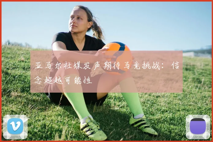 亚马尔社媒发声期待马竞挑战：信念超越可能性