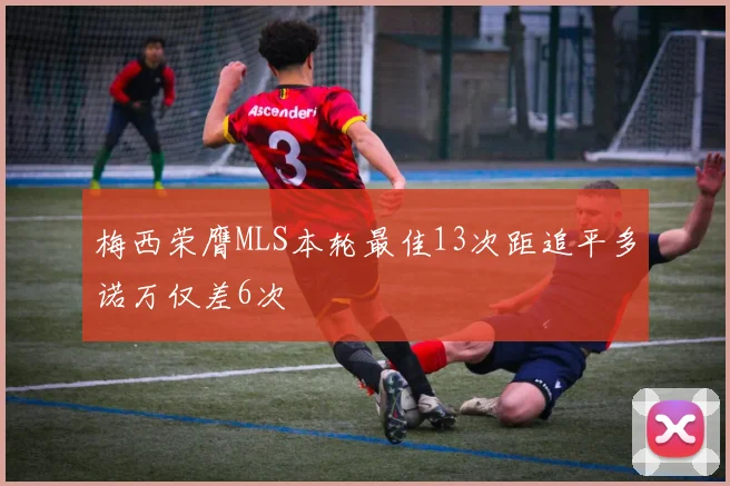 梅西荣膺MLS本轮最佳13次距追平多诺万仅差6次